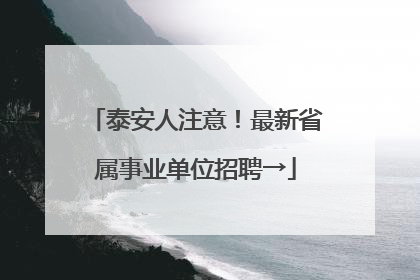 泰安人注意！最新省属事业单位招聘→