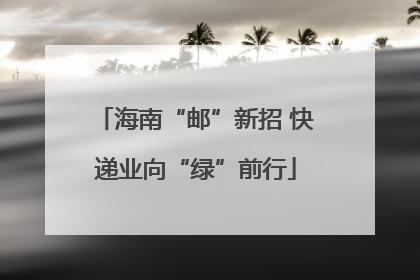 海南“邮”新招 快递业向“绿”前行