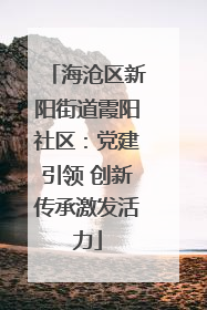 海沧区新阳街道霞阳社区：党建引领 创新传承激发活力