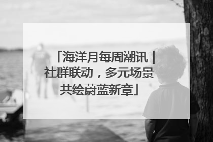 海洋月每周潮讯｜社群联动，多元场景共绘蔚蓝新章