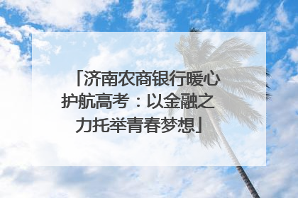 济南农商银行暖心护航高考：以金融之力托举青春梦想