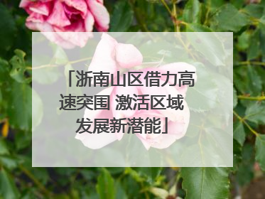 浙南山区借力高速突围 激活区域发展新潜能