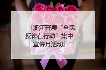 浙江开展“全民反诈在行动”集中宣传月活动