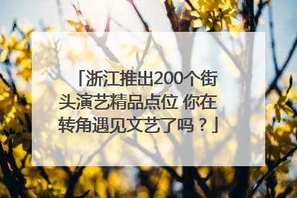 浙江推出200个街头演艺精品点位 你在转角遇见文艺了吗？