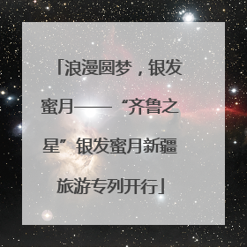浪漫圆梦，银发蜜月——“齐鲁之星”银发蜜月新疆旅游专列开行
