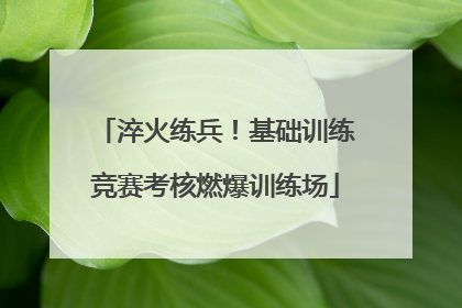 淬火练兵！基础训练竞赛考核燃爆训练场