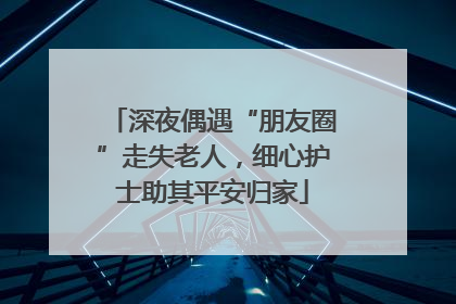 深夜偶遇“朋友圈”走失老人，细心护士助其平安归家