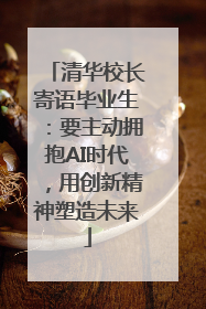 清华校长寄语毕业生：要主动拥抱AI时代，用创新精神塑造未来