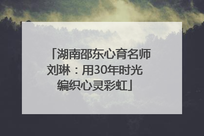 湖南邵东心育名师刘琳：用30年时光编织心灵彩虹