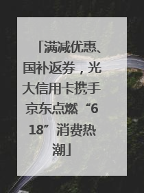 满减优惠、国补返券，光大信用卡携手京东点燃“618”消费热潮