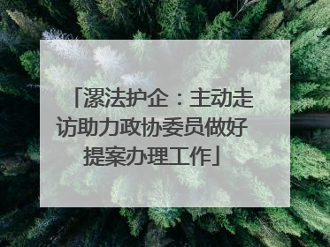 漯法护企：主动走访助力政协委员做好提案办理工作