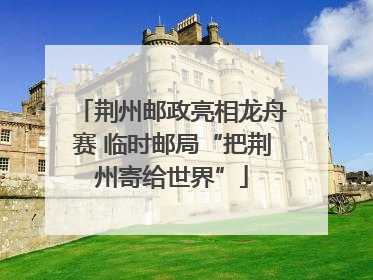 荆州邮政亮相龙舟赛 临时邮局“把荆州寄给世界”