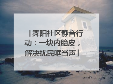 舞阳社区静音行动：一块内胎皮，解决扰民哐当声