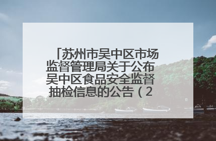 苏州市吴中区市场监督管理局关于公布吴中区食品安全监督抽检信息的公告（2025年第四期）