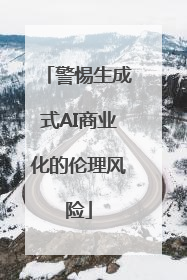 警惕生成式AI商业化的伦理风险