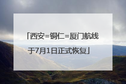 西安=铜仁=厦门航线于7月1日正式恢复