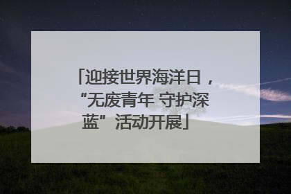 迎接世界海洋日，“无废青年 守护深蓝”活动开展