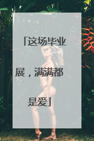 这场毕业展，满满都是爱