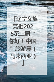 辽宁文旅亮相2025第二届“你好！中国”旅游展（马来西亚）