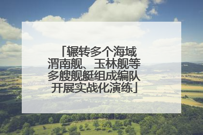辗转多个海域 渭南舰、玉林舰等多艘舰艇组成编队开展实战化演练