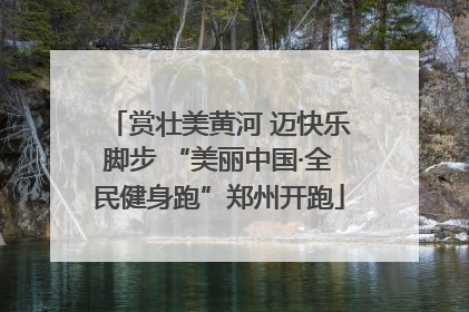 赏壮美黄河 迈快乐脚步 “美丽中国·全民健身跑”郑州开跑