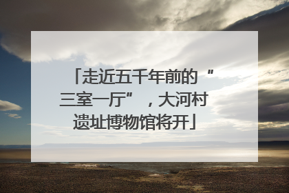 走近五千年前的“三室一厅”，大河村遗址博物馆将开