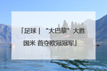 足球｜“大巴黎”大胜国米 首夺欧冠冠军