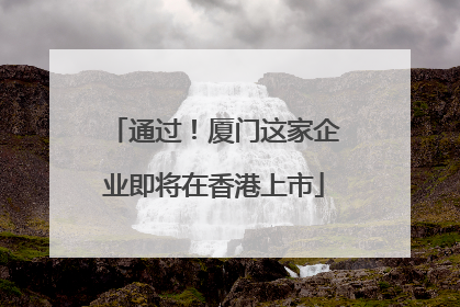 通过！厦门这家企业即将在香港上市