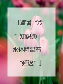 避暑“冷”知识②｜水体降温有“延迟”