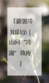 避暑冷知识③｜山间“冷湖”效应
