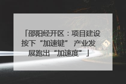 邵阳经开区：项目建设按下“加速键” 产业发展跑出“加速度”