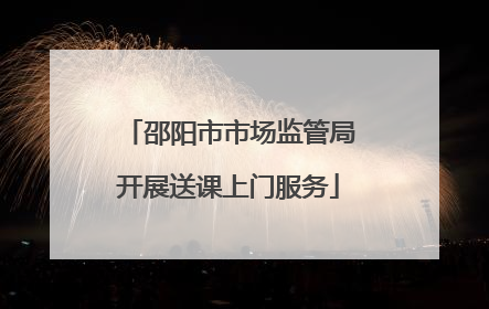 邵阳市市场监管局开展送课上门服务