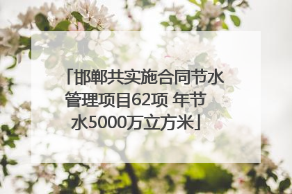 邯郸共实施合同节水管理项目62项 年节水5000万立方米