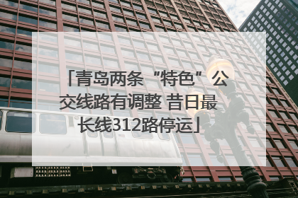 青岛两条“特色”公交线路有调整 昔日最长线312路停运