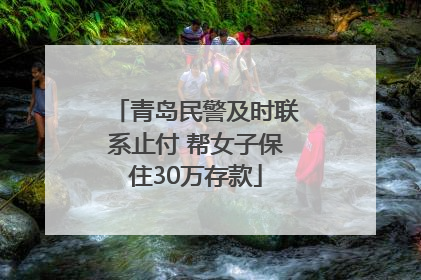 青岛民警及时联系止付 帮女子保住30万存款