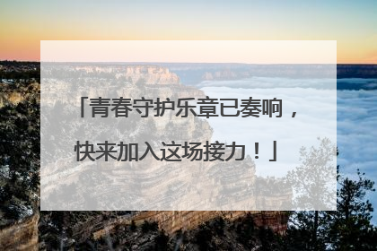 青春守护乐章已奏响，快来加入这场接力！