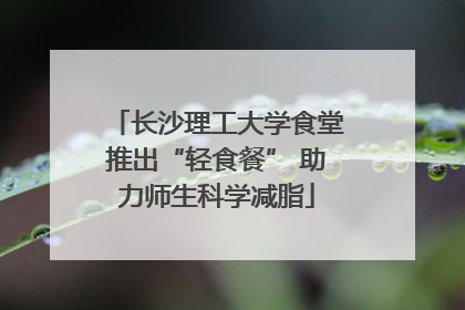长沙理工大学食堂推出“轻食餐” 助力师生科学减脂