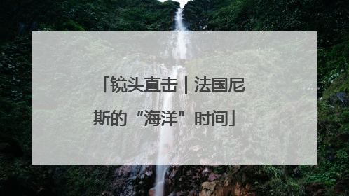镜头直击｜法国尼斯的“海洋”时间