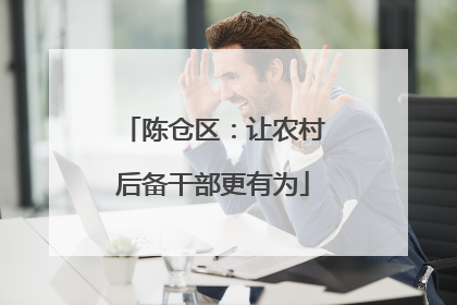 陈仓区：让农村后备干部更有为