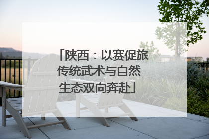 陕西：以赛促旅 传统武术与自然生态双向奔赴