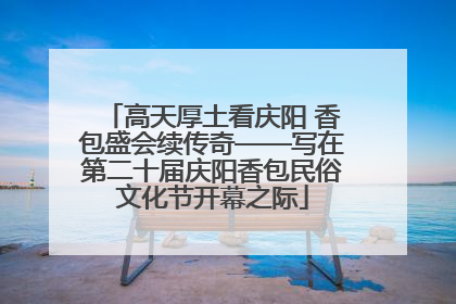 高天厚土看庆阳 香包盛会续传奇——写在第二十届庆阳香包民俗文化节开幕之际