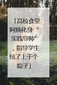 高校食堂阿姨化身“实践导师”，指导学生包了上千个粽子