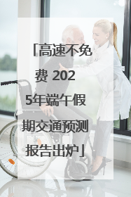 高速不免费 2025年端午假期交通预测报告出炉