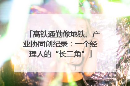 高铁通勤像地铁、产业协同创纪录：一个经理人的“长三角”