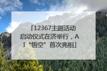 12367主题活动启动仪式在济举行，AI“悟空”首次亮相