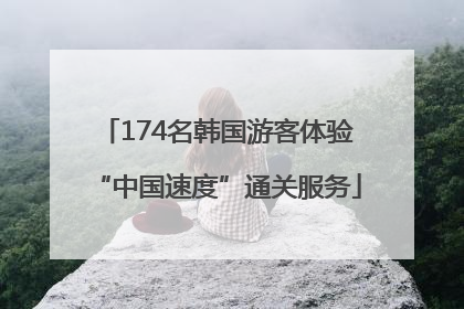 174名韩国游客体验“中国速度”通关服务