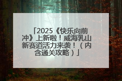 2025《快乐向前冲》上新啦！威海乳山新赛道活力来袭！（内含通关攻略）