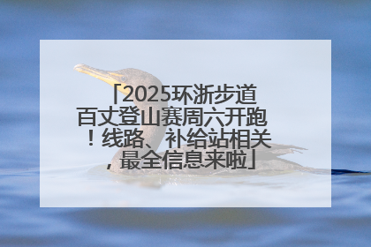 2025环浙步道百丈登山赛周六开跑！线路、补给站相关，最全信息来啦