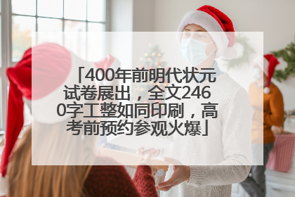 400年前明代状元试卷展出，全文2460字工整如同印刷，高考前预约参观火爆