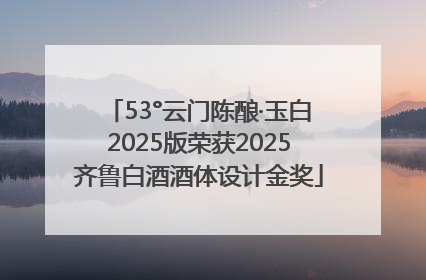 53°云门陈酿·玉白2025版荣获2025齐鲁白酒酒体设计金奖